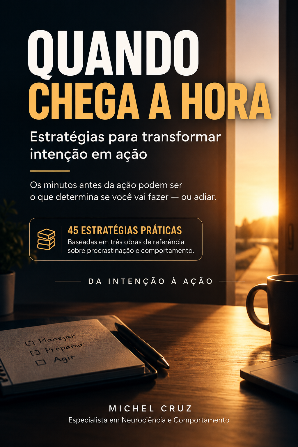 Capa oficial do e-book: Quando Chega a Hora — 45 estratégias para transformar intenção em ação, por Michel Cruz